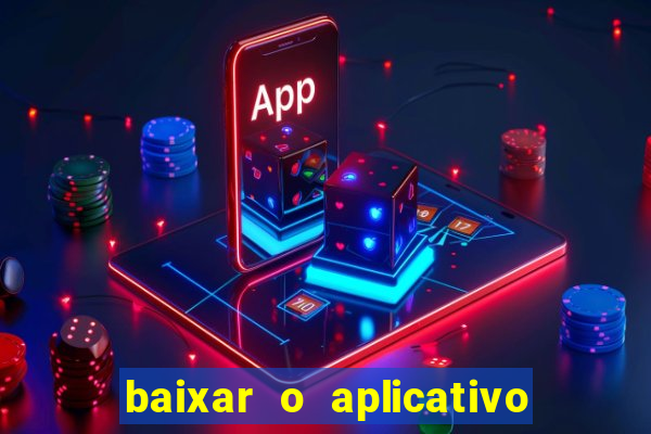 baixar o aplicativo do jogo do tigrinho